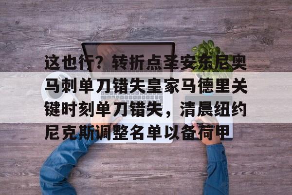 这也行？转折点圣安东尼奥马刺单刀错失皇家马德里关键时刻单刀错失，清晨纽约尼克斯调整名单以备荷甲的简单介绍